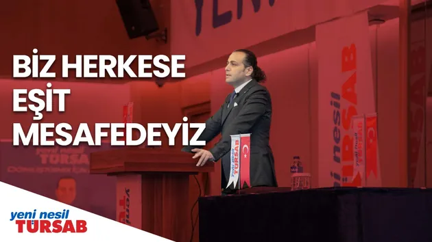 Biz herkese eşit mesafedeyiz. - Yeni Nesil Türsab - Tamer Çiçek